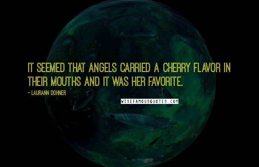 Laurann Dohner Quotes: It seemed that angels carried a cherry flavor in their mouths and it was her favorite.