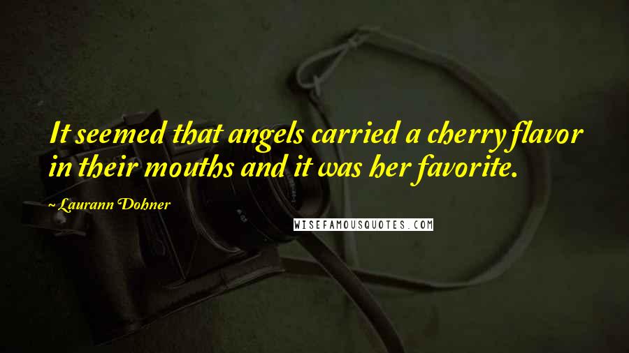 Laurann Dohner Quotes: It seemed that angels carried a cherry flavor in their mouths and it was her favorite.