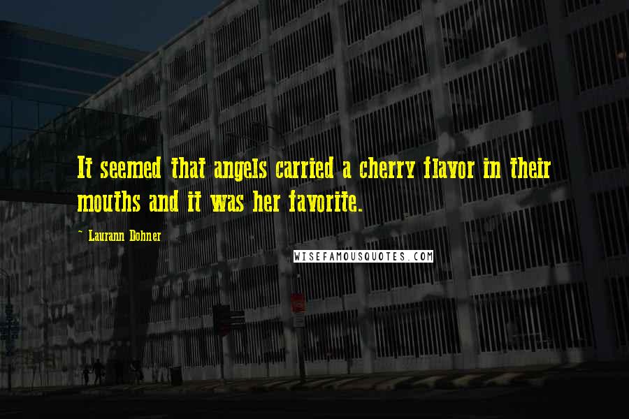 Laurann Dohner Quotes: It seemed that angels carried a cherry flavor in their mouths and it was her favorite.
