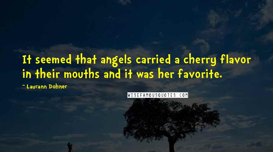Laurann Dohner Quotes: It seemed that angels carried a cherry flavor in their mouths and it was her favorite.
