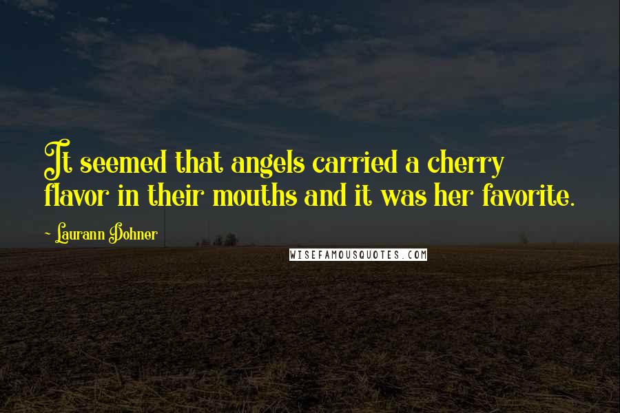 Laurann Dohner Quotes: It seemed that angels carried a cherry flavor in their mouths and it was her favorite.