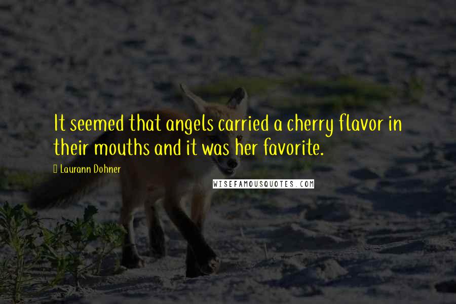 Laurann Dohner Quotes: It seemed that angels carried a cherry flavor in their mouths and it was her favorite.