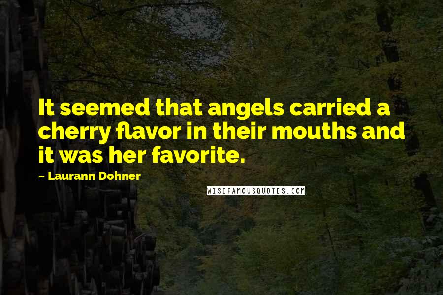 Laurann Dohner Quotes: It seemed that angels carried a cherry flavor in their mouths and it was her favorite.