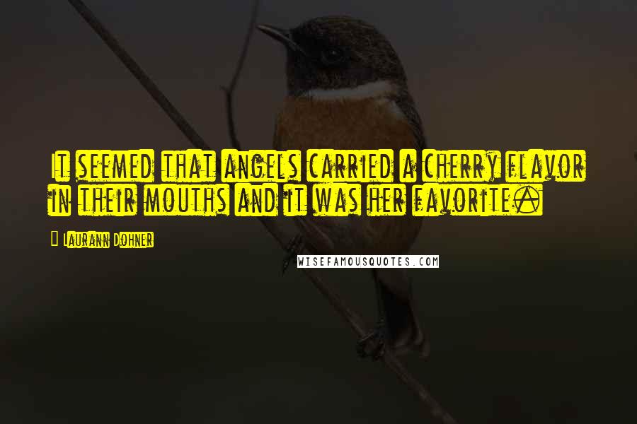 Laurann Dohner Quotes: It seemed that angels carried a cherry flavor in their mouths and it was her favorite.