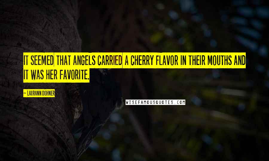 Laurann Dohner Quotes: It seemed that angels carried a cherry flavor in their mouths and it was her favorite.