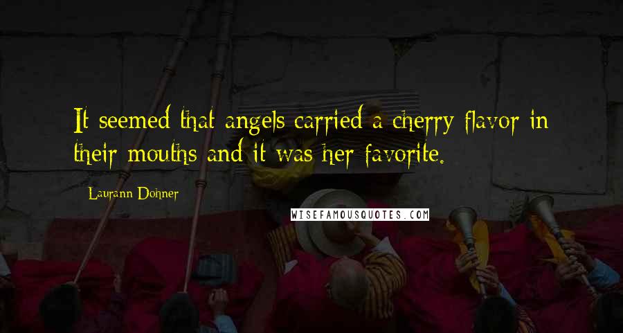 Laurann Dohner Quotes: It seemed that angels carried a cherry flavor in their mouths and it was her favorite.