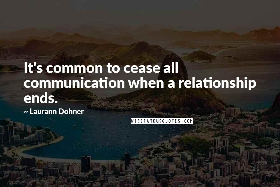 Laurann Dohner Quotes: It's common to cease all communication when a relationship ends.