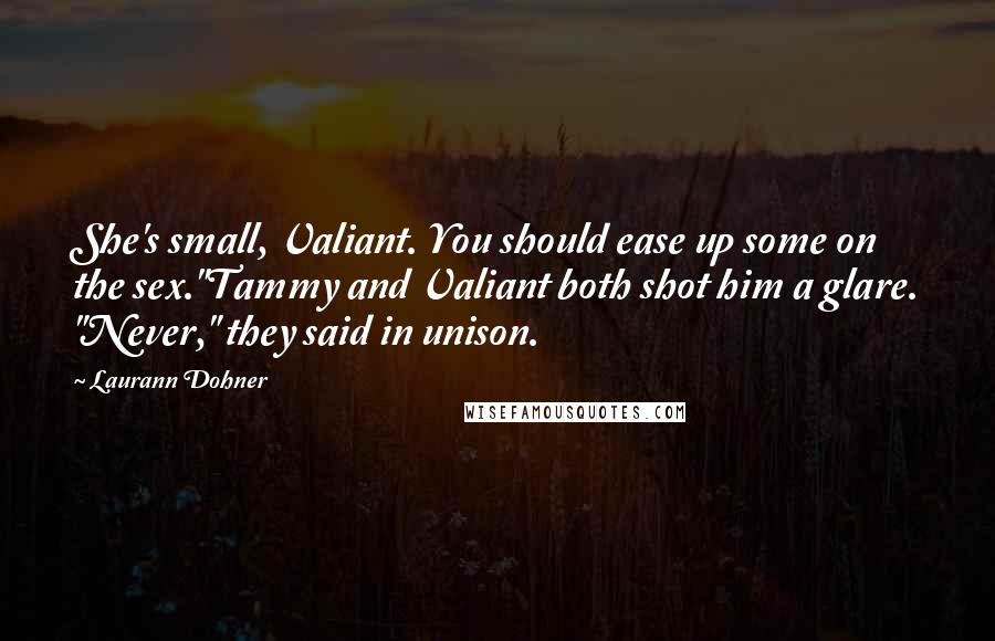 Laurann Dohner Quotes: She's small, Valiant. You should ease up some on the sex."Tammy and Valiant both shot him a glare. "Never," they said in unison.