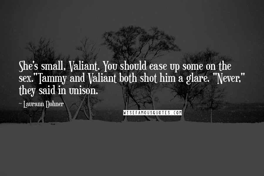 Laurann Dohner Quotes: She's small, Valiant. You should ease up some on the sex."Tammy and Valiant both shot him a glare. "Never," they said in unison.