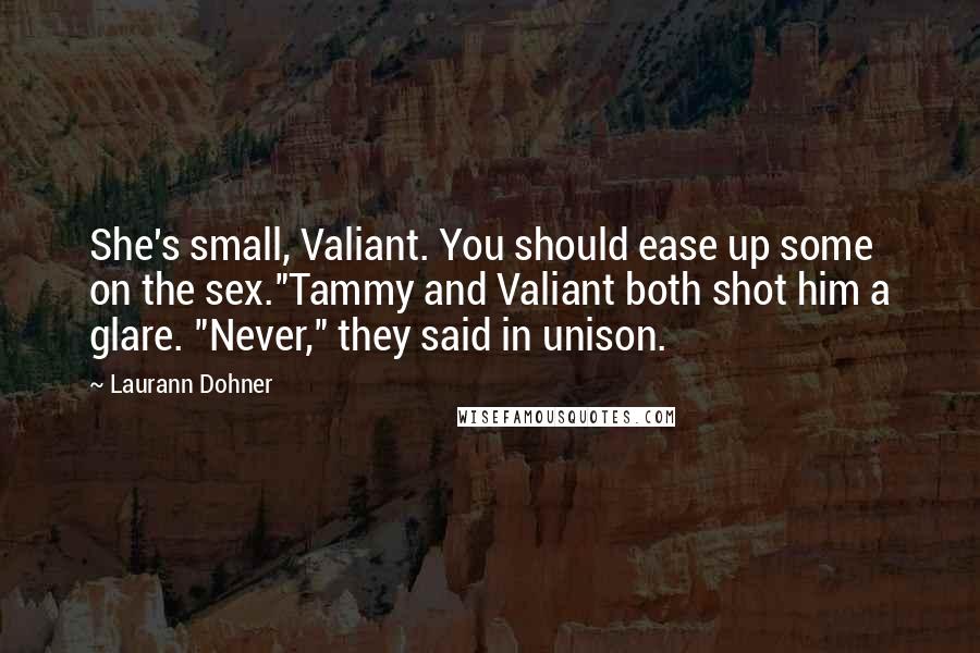 Laurann Dohner Quotes: She's small, Valiant. You should ease up some on the sex."Tammy and Valiant both shot him a glare. "Never," they said in unison.