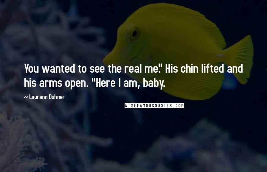 Laurann Dohner Quotes: You wanted to see the real me." His chin lifted and his arms open. "Here I am, baby.