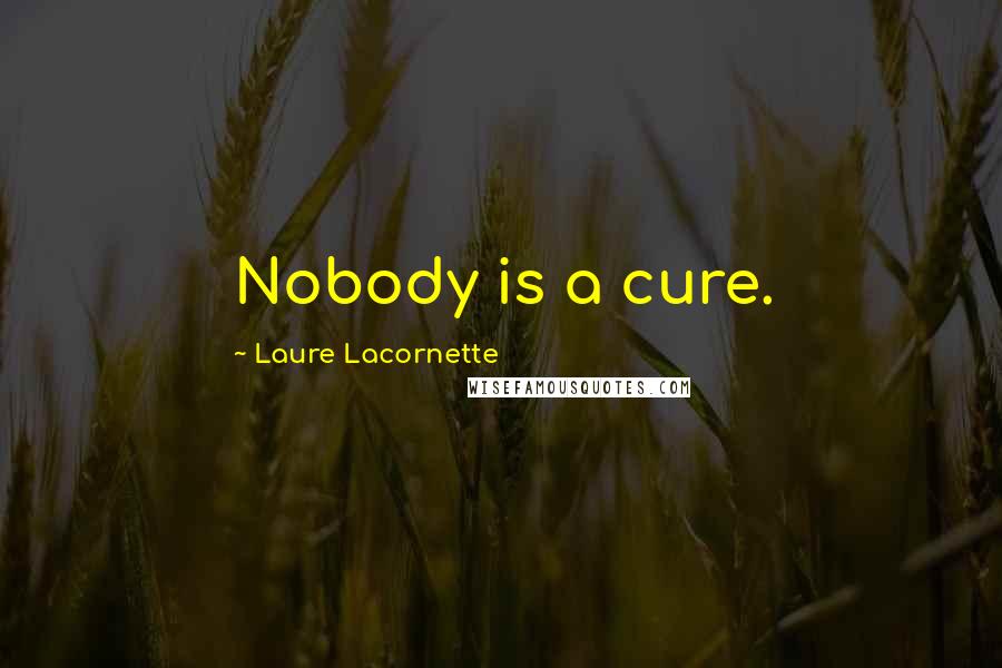 Laure Lacornette Quotes: Nobody is a cure.