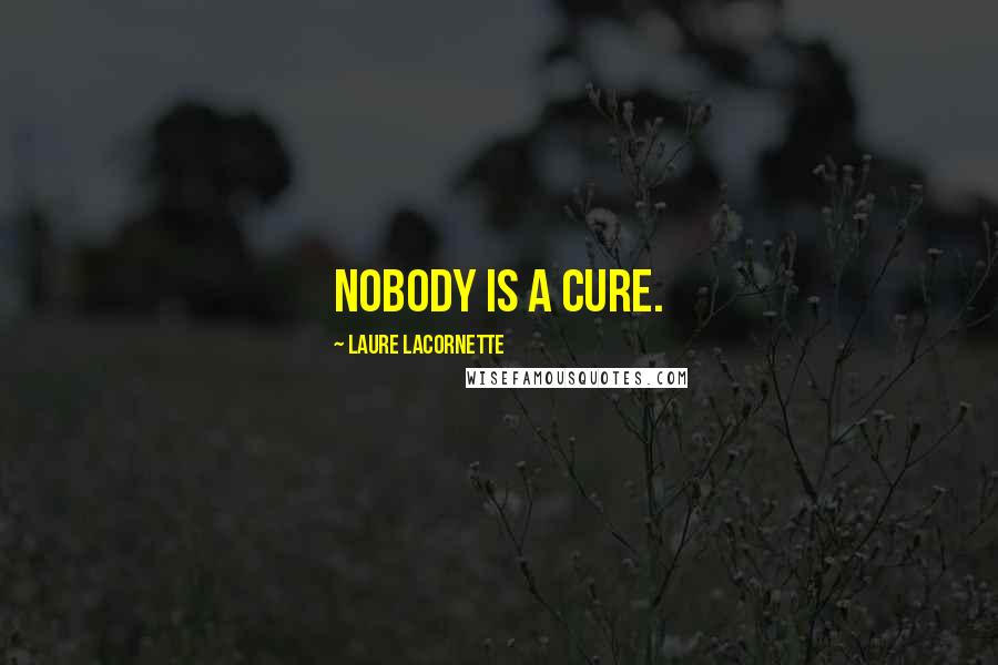 Laure Lacornette Quotes: Nobody is a cure.