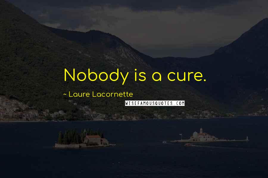 Laure Lacornette Quotes: Nobody is a cure.