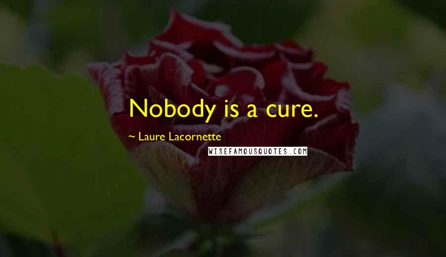 Laure Lacornette Quotes: Nobody is a cure.