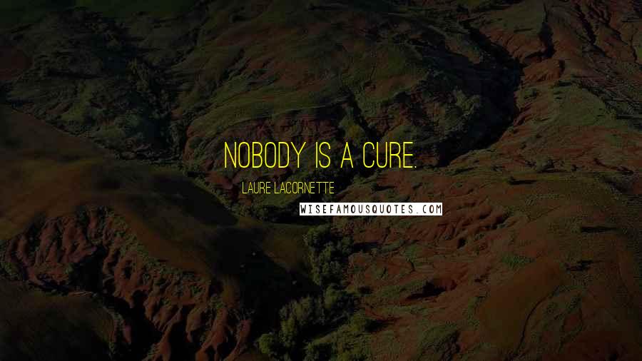 Laure Lacornette Quotes: Nobody is a cure.