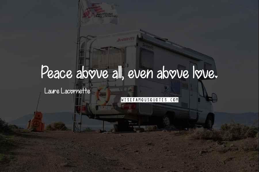 Laure Lacornette Quotes: Peace above all, even above love.