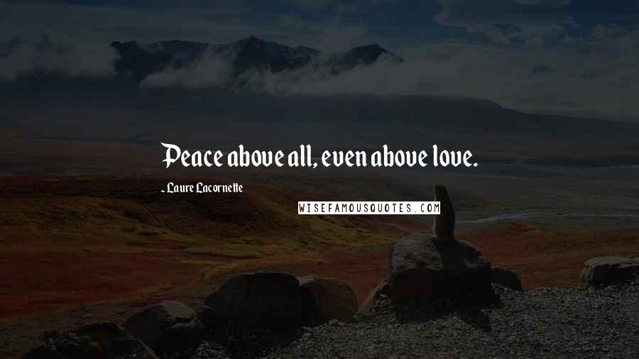 Laure Lacornette Quotes: Peace above all, even above love.