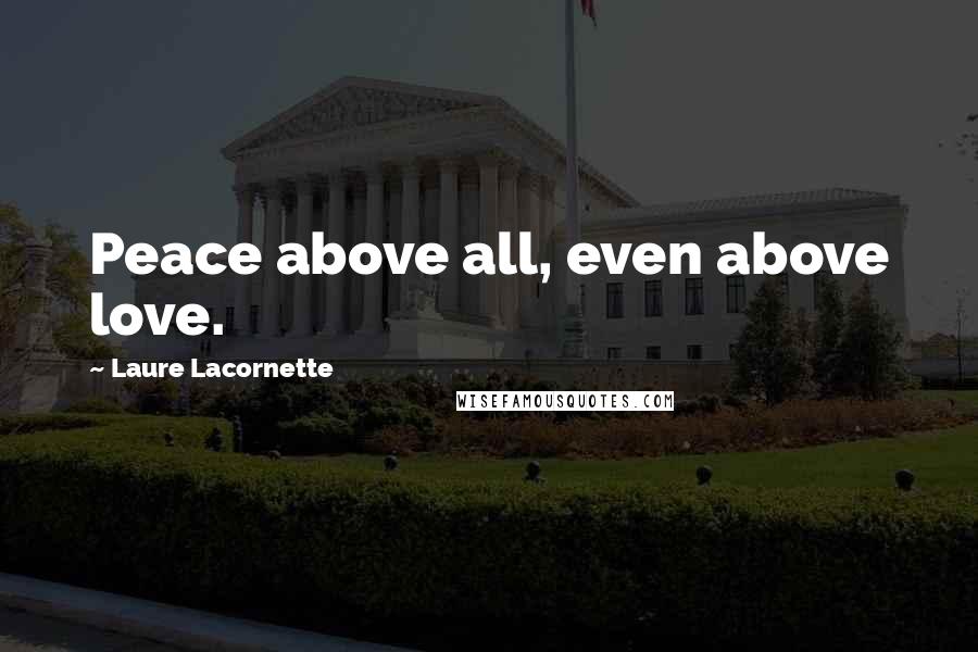 Laure Lacornette Quotes: Peace above all, even above love.