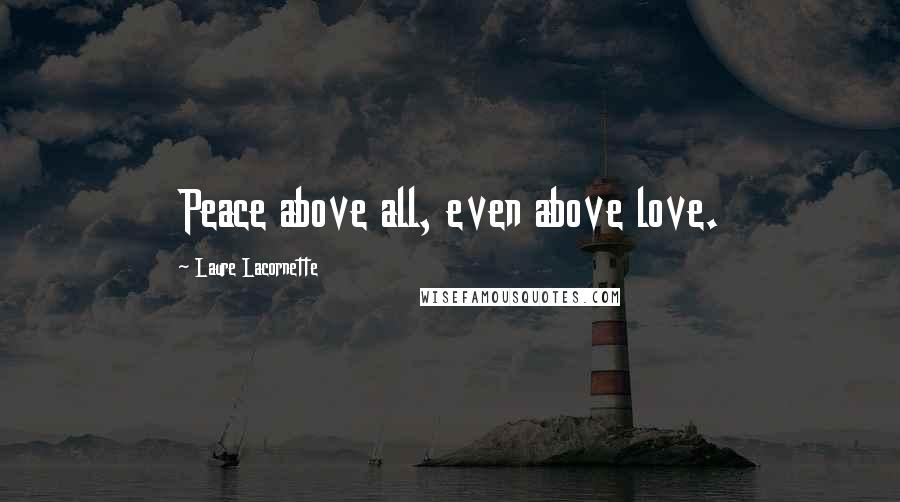 Laure Lacornette Quotes: Peace above all, even above love.