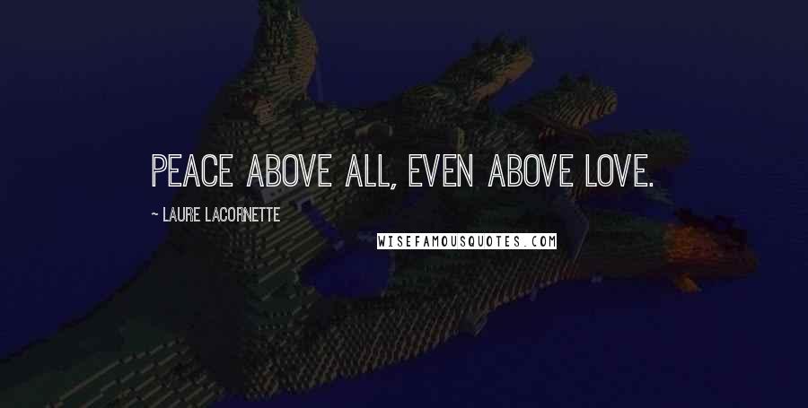 Laure Lacornette Quotes: Peace above all, even above love.