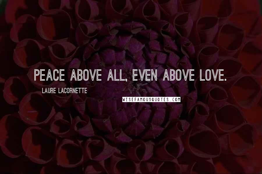 Laure Lacornette Quotes: Peace above all, even above love.