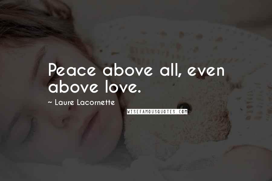 Laure Lacornette Quotes: Peace above all, even above love.