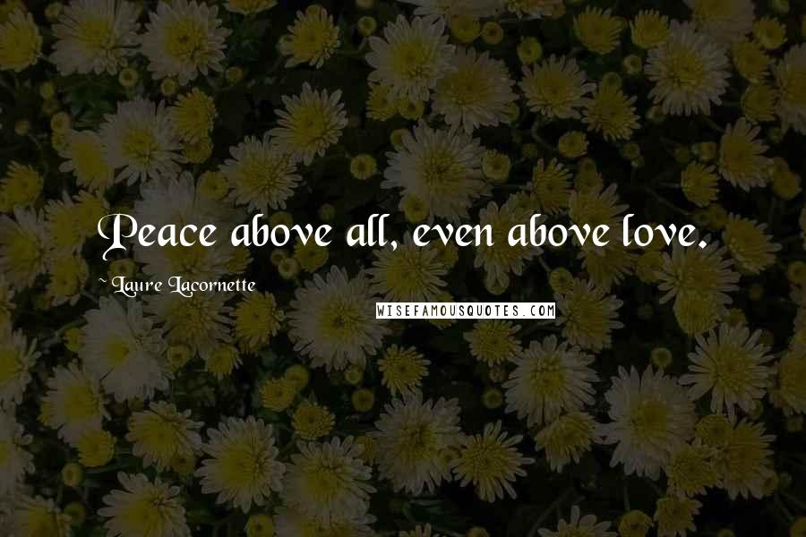 Laure Lacornette Quotes: Peace above all, even above love.