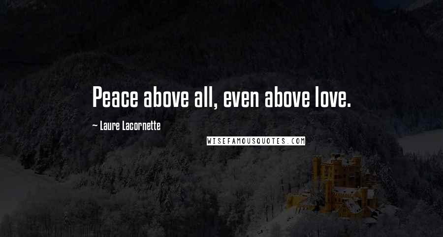 Laure Lacornette Quotes: Peace above all, even above love.