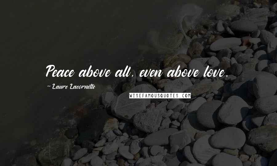 Laure Lacornette Quotes: Peace above all, even above love.