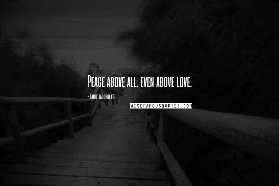 Laure Lacornette Quotes: Peace above all, even above love.