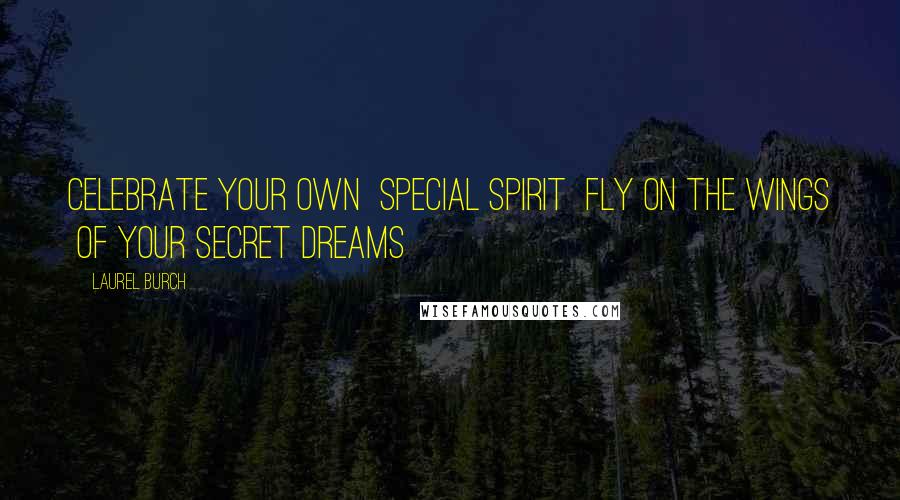 Laurel Burch Quotes: Celebrate your own  special spirit  fly on the wings  of your secret dreams