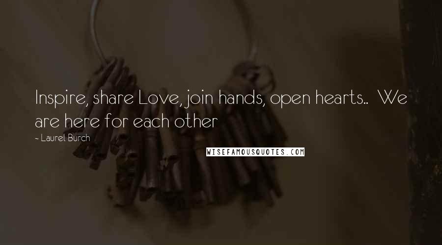 Laurel Burch Quotes: Inspire, share Love, join hands, open hearts..  We are here for each other