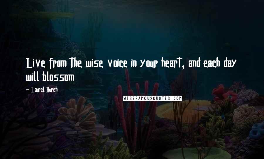 Laurel Burch Quotes: Live from the wise voice in your heart, and each day will blossom
