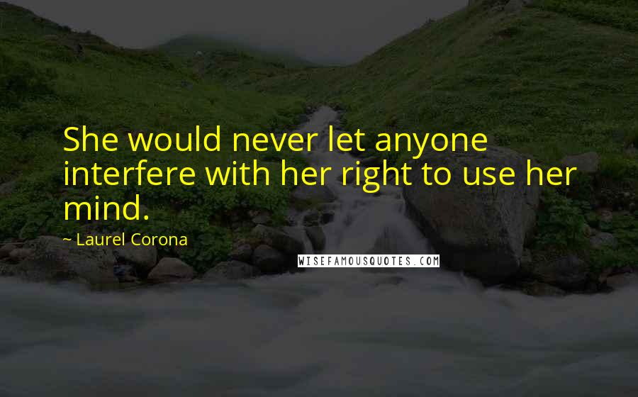 Laurel Corona Quotes: She would never let anyone interfere with her right to use her mind.