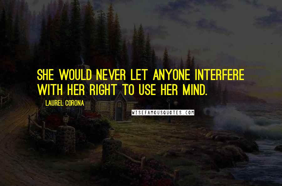 Laurel Corona Quotes: She would never let anyone interfere with her right to use her mind.