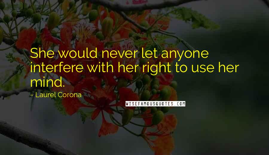 Laurel Corona Quotes: She would never let anyone interfere with her right to use her mind.