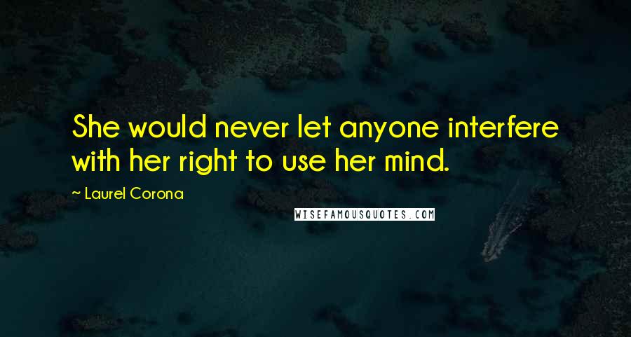 Laurel Corona Quotes: She would never let anyone interfere with her right to use her mind.