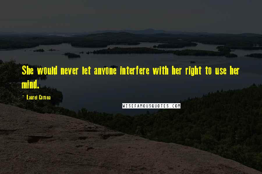 Laurel Corona Quotes: She would never let anyone interfere with her right to use her mind.