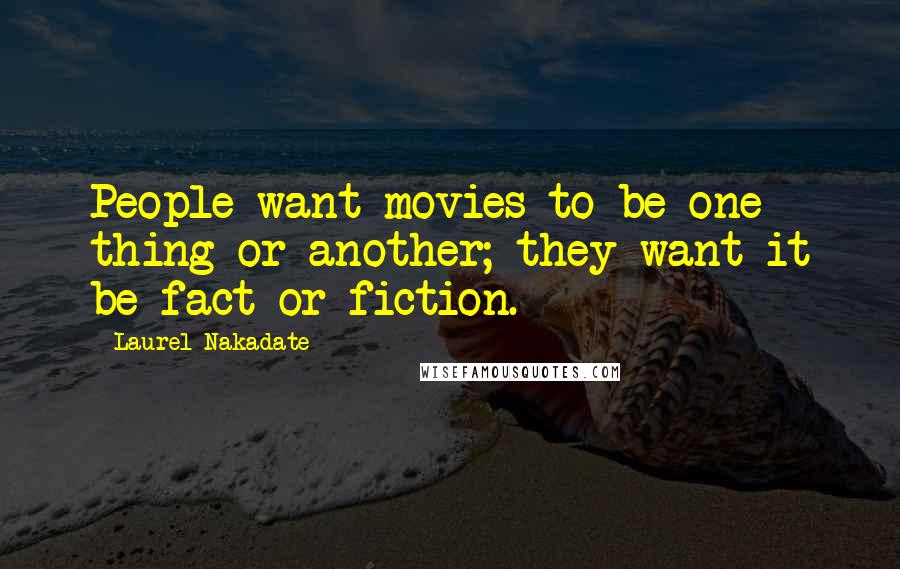 Laurel Nakadate Quotes: People want movies to be one thing or another; they want it be fact or fiction.