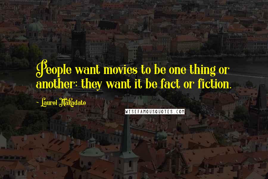 Laurel Nakadate Quotes: People want movies to be one thing or another; they want it be fact or fiction.