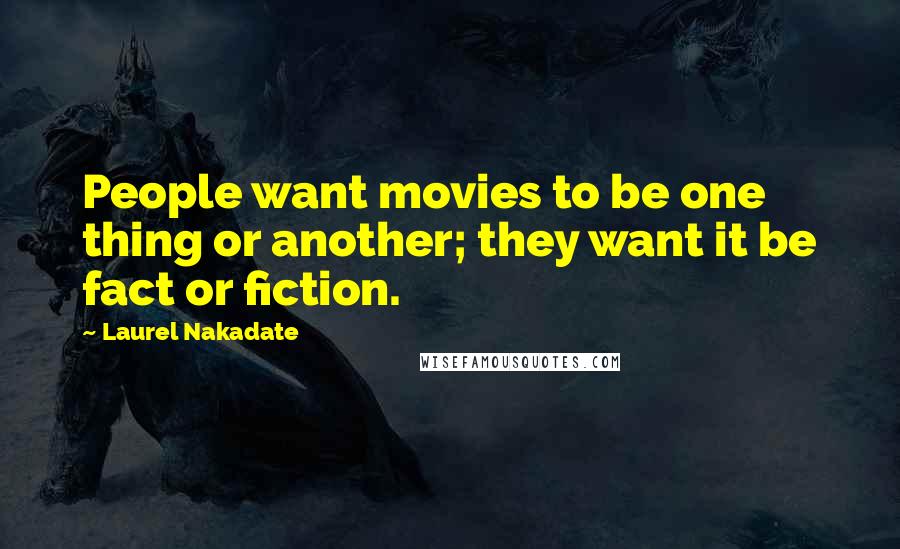 Laurel Nakadate Quotes: People want movies to be one thing or another; they want it be fact or fiction.