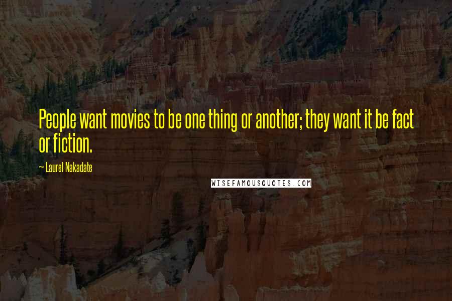 Laurel Nakadate Quotes: People want movies to be one thing or another; they want it be fact or fiction.