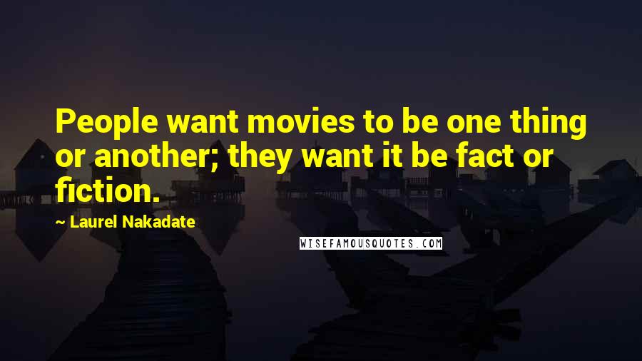 Laurel Nakadate Quotes: People want movies to be one thing or another; they want it be fact or fiction.