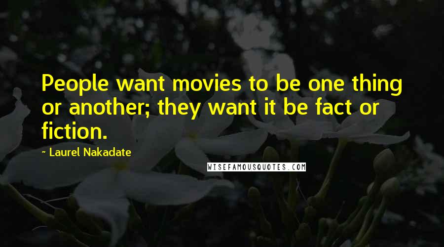 Laurel Nakadate Quotes: People want movies to be one thing or another; they want it be fact or fiction.