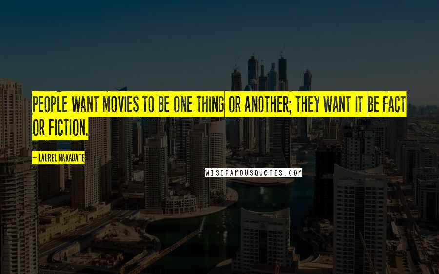 Laurel Nakadate Quotes: People want movies to be one thing or another; they want it be fact or fiction.