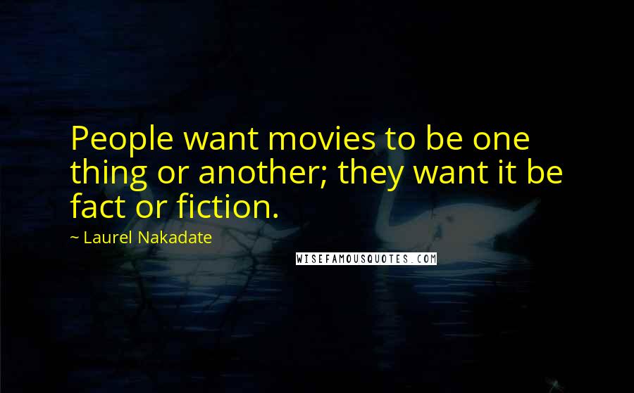 Laurel Nakadate Quotes: People want movies to be one thing or another; they want it be fact or fiction.