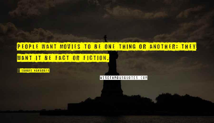 Laurel Nakadate Quotes: People want movies to be one thing or another; they want it be fact or fiction.