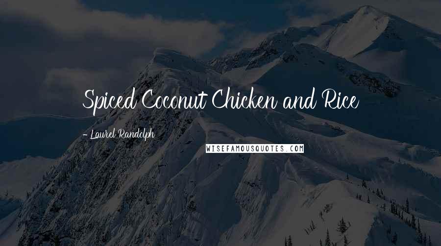 Laurel Randolph Quotes: Spiced Coconut Chicken and Rice