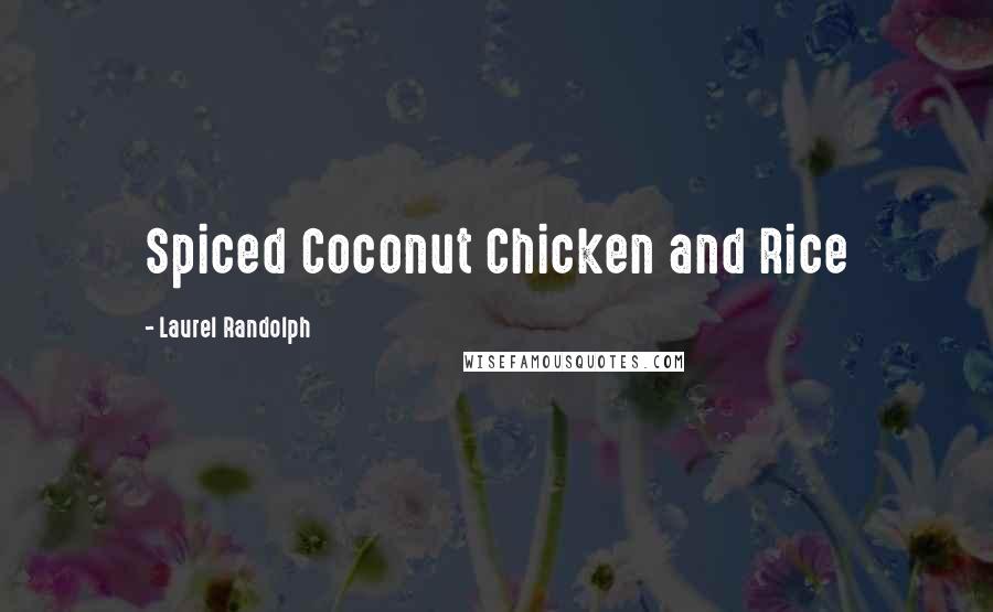 Laurel Randolph Quotes: Spiced Coconut Chicken and Rice